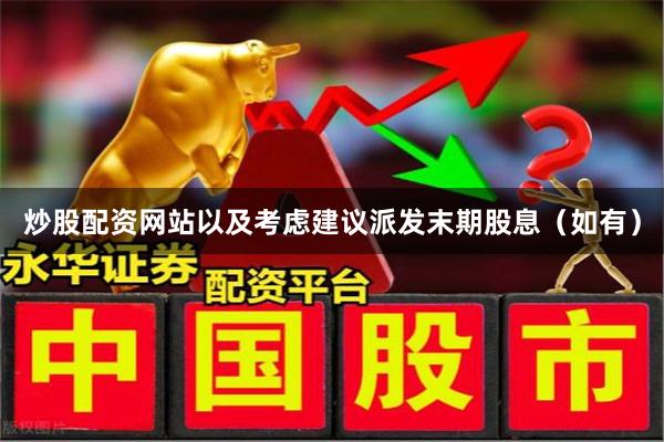 炒股配资网站以及考虑建议派发末期股息（如有）